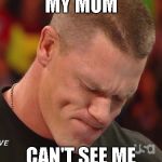 John Cena | MY MOM; CAN'T SEE ME | image tagged in john cena | made w/ Imgflip meme maker