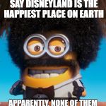 minion_isaac | THERE ARE PEOPLE WHO SAY DISNEYLAND IS THE HAPPIEST PLACE ON EARTH; APPARENTLY, NONE OF THEM HAVE EVER BEEN IN YOUR ARMS | image tagged in minion_isaac | made w/ Imgflip meme maker