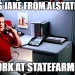 Jake...From State Farm | THIS IS JAKE FROM ALSTATE WAIT; I WORK AT STATEFARM LOL. | image tagged in jakefrom state farm | made w/ Imgflip meme maker