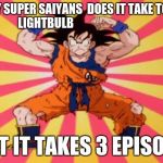 Dragon Ball Z | HOW MANY SUPER SAIYANS  DOES IT TAKE TO CHANGEA LIGHTBULB; 1 BUT IT TAKES 3 EPISODES | image tagged in dragon ball z | made w/ Imgflip meme maker