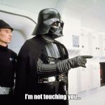 Vader | I'm not touching you... | image tagged in vader | made w/ Imgflip meme maker