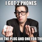 Phones | I GOT 2 PHONES; ONE FOR THE PLUG AND ONE FOR THE LOAD | image tagged in phones | made w/ Imgflip meme maker