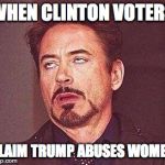 Robert Downy Jr | WHEN CLINTON VOTERS; CLAIM TRUMP ABUSES WOMEN | image tagged in robert downy jr | made w/ Imgflip meme maker