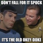 The old Presidential okey-doke | DON'T FALL FOR IT SPOCK; IT'S THE OLD OKEY-DOKE | image tagged in spock and kirk,memes,barack obama,okey doke | made w/ Imgflip meme maker