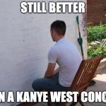 paintdry | STILL BETTER; THAN A KANYE WEST CONCERT | image tagged in paintdry | made w/ Imgflip meme maker