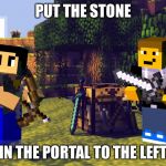Minecraft Discuss | PUT THE STONE; IN THE PORTAL TO THE LEFT | image tagged in minecraft discuss | made w/ Imgflip meme maker