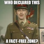 silly! | WHO DECLARED THIS; A FACT-FREE ZONE? | image tagged in silly | made w/ Imgflip meme maker