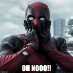Dead Pool | OH NOOO!! | image tagged in dead pool | made w/ Imgflip meme maker