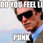 Clint Eastwood | WELL, DO YOU FEEL LUCKY? PUNK | image tagged in clint eastwood | made w/ Imgflip meme maker