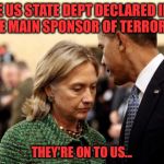 Good thing we didn't sign a weak nuclear pact and give them $150 BILLION!  Oh...Wait... | THE US STATE DEPT DECLARED IRAN  THE MAIN SPONSOR OF TERRORISM; THEY'RE ON TO US... | image tagged in obama and hillary,nukes,nuclear pact,terrorism,memes | made w/ Imgflip meme maker