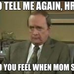 Bob Newhart Therapy | SO TELL ME AGAIN, HRH, HOW DID YOU FEEL WHEN MOM SAID NO? | image tagged in bob newhart therapy | made w/ Imgflip meme maker