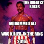 great boxer has died | THE GREATEST BOXER; MUHAMMED ALI; WAS KILLED  IN THE RING; 2016 | image tagged in great boxer has died | made w/ Imgflip meme maker