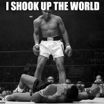 only ONE | I SHOOK UP THE WORLD | image tagged in muhammad ali | made w/ Imgflip meme maker