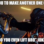 Pissed off stalker warframe HD | I DARE YOU TO MAKE ANOTHER ONE OF THOSE; "DO YOU EVEN LIFT BRO" JOKES | image tagged in pissed off stalker warframe hd | made w/ Imgflip meme maker