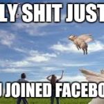Flying pigs  | HOLY SHIT JUSTIN; YOU JOINED FACEBOOK | image tagged in flying pigs | made w/ Imgflip meme maker