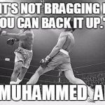 Muhammad Ali in Ga | "IT'S NOT BRAGGING IF YOU CAN BACK IT UP."-; - MUHAMMED  ALI | image tagged in muhammad ali in ga | made w/ Imgflip meme maker