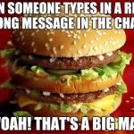big mac | WHEN SOMEONE TYPES IN A REALLY LONG MESSAGE IN THE CHAT; WOAH! THAT'S A BIG MAC | image tagged in big mac | made w/ Imgflip meme maker