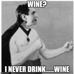 Overly Manly Vampire | WINE? I NEVER DRINK......WINE | image tagged in overly manly vampire | made w/ Imgflip meme maker
