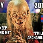 Crypt Keeper | 2016; HILLARY; "PEOPLE KEEP DISCOVERING ME"; "I'M LIKE AN; ARCHAEOLOGICAL DIG" | image tagged in crypt keeper | made w/ Imgflip meme maker