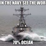 Arliegh Burke class destroyer at sea | JOIN THE NAVY SEE THE WORLD; 70% OCEAN | image tagged in arliegh burke class,memes | made w/ Imgflip meme maker
