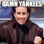 Seinfeld Newman | DAMN YANKEES | image tagged in seinfeld newman | made w/ Imgflip meme maker