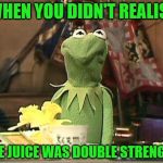 We've all done it... | WHEN YOU DIDN'T REALISE; THE JUICE WAS DOUBLE STRENGTH | image tagged in disgusted kermit,juice,double strength,disgust | made w/ Imgflip meme maker