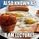 Breakfast Options | ALSO KNOWN AS; "8 AM LECTURES" | image tagged in breakfast options | made w/ Imgflip meme maker