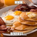 gotta get me some bekfast | MMM; BEKFAST...... | image tagged in bekfast,ltcorbis,dankmemes | made w/ Imgflip meme maker