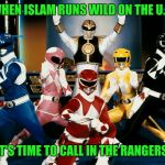 Mighty morphin Islamaphobic rangers  | WHEN ISLAM RUNS WILD ON THE U.S. IT'S TIME TO CALL IN THE RANGERS | image tagged in assembled,power rangers,islam,islamic state | made w/ Imgflip meme maker