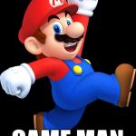 I Rescue Damsels in Distress and Use the Right Bathroom. | PROUD TO BE A; GAME MAN | image tagged in mario,funny,memes,bad pun | made w/ Imgflip meme maker