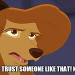 You Can't Trust Someone Like That! No Indeed! | YOU CAN'T TRUST SOMEONE LIKE THAT! NO INDEED! | image tagged in dixie bored,memes,disney,the fox and the hound 2,reba mcentire,dog | made w/ Imgflip meme maker