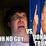 Oh No | VS; OH NO GUY; DONALD TRUMP | image tagged in oh no | made w/ Imgflip meme maker