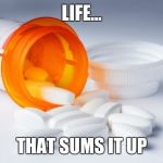 EverLife Pills | LIFE... THAT SUMS IT UP | image tagged in everlife pills | made w/ Imgflip meme maker