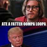 Deadpool-Trump-Meme | YOU LOOK LIKE AN OOMPA LOOPA; ATE A FATTER OOMPA LOOPA | image tagged in deadpool-trump-meme | made w/ Imgflip meme maker