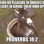 Asshole | FOOLS FIND NO PLEASURE IN UNDERSTANDING BUT DELIGHT IN AIRING THEIR OWN OPINIONS. PROVERBS 18:2 | image tagged in asshole | made w/ Imgflip meme maker
