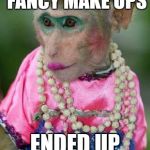Fake bitch | BOUGHT ALL THE FANCY MAKE UPS; ENDED UP WITH THIS! | image tagged in fake bitch | made w/ Imgflip meme maker