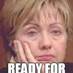 Tired Hillary | YUP, I'M SO; READY FOR FRIDAY | image tagged in tired hillary | made w/ Imgflip meme maker