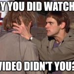 Dumb and Dumber | HARRY YOU DID WATCH THIS; VIDEO DIDN'T YOU? | image tagged in dumb and dumber | made w/ Imgflip meme maker