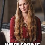 Cersei | THAT FACE YOU MAKE; WHEN FOOD IS LABELED LOW FAT | image tagged in cersei | made w/ Imgflip meme maker