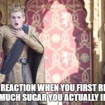 Game of Thrones | YOUR REACTION WHEN YOU FIRST REALIZE HOW MUCH SUGAR YOU ACTUALLY INTAKE | image tagged in game of thrones,eating healthy,sugar | made w/ Imgflip meme maker