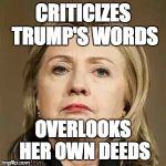 There's a word for this but I can't remember it right now ... | CRITICIZES TRUMP'S WORDS; OVERLOOKS HER OWN DEEDS | image tagged in haggard hillary,hypocrite,hillary clinton,politics,memes | made w/ Imgflip meme maker