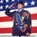 Patton Salutes You | D-DAY, JUNE 6TH 1944; THANK YOU MEN, 
WE'LL NEVER FORGET  YOUR SACRIFICE. | image tagged in patton salutes you | made w/ Imgflip meme maker