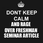 dont keep calm | AND RAGE; OVER FRESHMAN SEMINAR ARTICLE | image tagged in dont keep calm | made w/ Imgflip meme maker