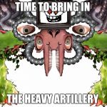 Omega Flowey | TIME TO BRING IN; THE HEAVY ARTILLERY | image tagged in omega flowey | made w/ Imgflip meme maker