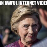 Hillary old bag | “AN AWFUL INTERNET VIDEO” | image tagged in hillary old bag | made w/ Imgflip meme maker