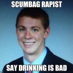 Scumbagrapist | SCUMBAG RAPIST; SAY DRINKING IS BAD | image tagged in scumbagrapist | made w/ Imgflip meme maker