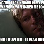 Two Face didn't know it was HOT | I WAS DRIVING THROUGH NEVADA IN MY PERFECTLY AIR CONDITIONED CAR WHEN MY WIFE ASKED ME TO OPEN THE WINDOW; I FORGOT HOW HOT IT WAS OUTSIDE | image tagged in two face didn't know it was hot | made w/ Imgflip meme maker