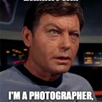 Bones McCoy | DAMNIT JIM; I'M A PHOTOGRAPHER, NOT A MIRACLE WORKER! | image tagged in bones mccoy | made w/ Imgflip meme maker
