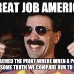 good job | GREAT JOB AMERICA; WE'VE REACHED THE POINT WHERE WHEN A POLITICIAN TELLS SOME TRUTH WE COMPARE HIM TO HITLER | image tagged in good job | made w/ Imgflip meme maker
