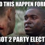 bubba | WHY'D THIS HAPPEN FORREST? WE GOT 2 PARTY ELECTIONS | image tagged in bubba | made w/ Imgflip meme maker